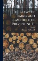 The Decay of Timber and Methods of Preventing It