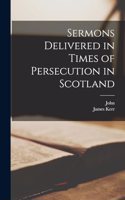 Sermons Delivered in Times of Persecution in Scotland