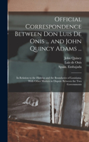 Official Correspondence Between Don Luis De Onis ... and John Quincy Adams ...