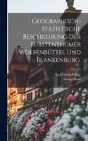 Geographisch-statistische Beschreibung der Fürstenthümer Wolfenbüttel und Blankenburg.