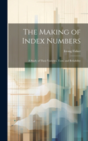 Making of Index Numbers; a Study of Their Varieties, Tests, and Reliability