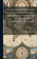 Dawn of Modern Geography. A History of Exploration and Geographical Science .. Volume; Volume 3