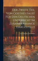 Zweite Teil Von Goethes Faust Für Den Deutschen Unterricht Im Zusammenhange Dargestellt