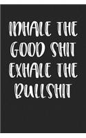Inhale the Good Shit Exhale The Bullshit