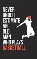 Basketball Notebook - Never Underestimate An Old Man Who Plays Basketball - Basketball Training Journal - Gift for Basketball Player