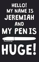 Hello! My Name Is JEREMIAH And My Pen Is Huge!: Blank Name Personalized & Customized Dirty Penis Joke Pun Notebook Journal for Men, Dotted. Men Writing Accessories Item for Proud Male Persons With