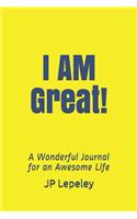 I AM Great!: A Wonderful Journal for an Awesome Life