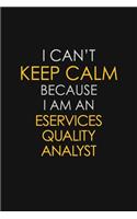 I Can't Keep Calm Because I Am An eServices Quality Analyst