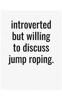 Introverted But Willing To Discuss Jump Roping: College Ruled Composition Notebook
