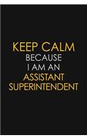 Keep Calm Because I Am An Assistant Superintendent: Motivational: 6X9 unlined 120 pages Notebook writing journal