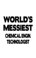 World's Messiest Chemical Engin. Technologist: Cool Chemical Engin. Technologist Notebook, Chemical Engineer Techno Worker Journal Gift, Diary, Doodle Gift or Notebook - 6 x 9 Compact Size, 109 B