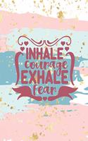 Inhale Courage Exhale Fear
