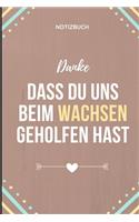 Danke Dass Du Uns Beim Wachsen Geholfen Hast Notizbuch: A5 Notizbuch LINIERT Geschenkidee für deine Eltern - Mama Papa Oma Opa Geschwister Lehrer Erzieher - Geburtstag - persönliches Geschenk Abschied