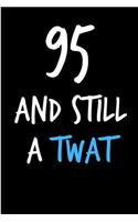 95 and Still a Twat: Rude Gag Funny Birthday Notebook - Cheeky Naughty Gag Joke Journal for Him/Friend/Dad/Husband/Brother/Son - Sarcastic Dirty Banter Occasion Blank Bo