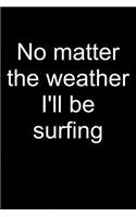 Surfing: Weather No Matter: Notebook for Surfer Windsurfer Surfer Kitesurfer 6x9 Lined with Lines