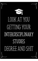 Look At You Getting Your Interdisciplinary Studies Degree And Shit: Funny Blank Notebook for Degree Holder or Graduate