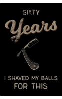 sixty Years I Shaved My Balls For This: Funny 60th Birthday Gift For Men Blank Lined Journal Notebook