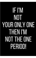 If I'm Not Your Only One Then I'm Not The One Period!: Hurt Feelings Emotional Heartbroken Anger Management Blank Lined Journal-120 Pages 6 x 9