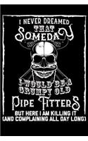 I Never Dreamed That Someday I Would Be a Grumpy Old Pipe Fitter But here I m killing it (And complaining all day long): Small Business Planner 6 x 9 100 page to organize your time, sales, profit, ideas and notes.
