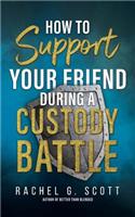 How to Support your Friend During a Custody Battle