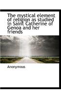 The Mystical Element of Religion as Studied in Saint Catherine of Genoa and Her Friends