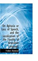 On Aphasia or Loss of Speech, and the Localisation of the Faculty of Articulate Language