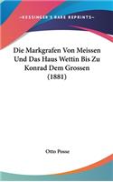 Die Markgrafen Von Meissen Und Das Haus Wettin Bis Zu Konrad Dem Grossen (1881): (German)
