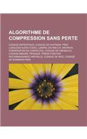 Algorithme de Compression Sans Perte: Codage Entropique, Codage de Huffman, Free Lossless Audio Codec, Lempel-Ziv-Welch, Wavpack, Ponderation de Contextes, Codage de Fibonacci, Codage Bi(French)