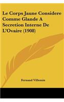 Le Corps Jaune Considere Comme Glande A Secretion Interne De L'Ovaire (1908): (French)
