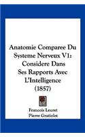Anatomie Comparee Du Systeme Nerveux V1: Considere Dans Ses Rapports Avec L'Intelligence (1857)