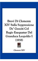 Brevi Di Clemente XIV Sulla Soppressione De' Gesuiti Col Regio Exequatur Del Granduca Leopoldo I (1858)