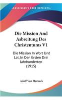 Mission and Asbreitung Des Christentums V1: Die Mission in Wort Und Lat, in Den Ersten Drei Jahrhunderten (1915)