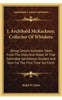 J. Archibald McKackney, Collector of Whiskers: Being Certain Episodes Taken from the Diary and Notes of That Estimable Gentleman-Student and Now for the First Time Set Forth