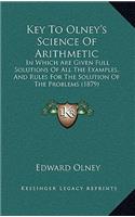 Key To Olney's Science Of Arithmetic: In Which Are Given Full Solutions Of All The Examples, And Rules For The Solution Of The Problems (1879)