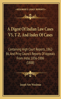 Digest Of Indian Law Cases V5, T-Z, And Index Of Cases: Containing High Court Reports, 1862-86, And Privy Council Reports Of Appeals From India, 1836-1886 (1888)