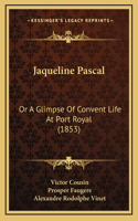 Jaqueline Pascal: Or A Glimpse Of Convent Life At Port Royal (1853)