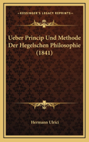Ueber Princip Und Methode Der Hegelschen Philosophie (1841)
