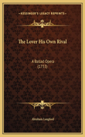The Lover His Own Rival: A Ballad Opera (1753)