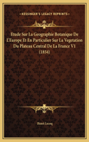 Etude Sur La Geographie Botanique De L'Europe Et En Particulier Sur La Vegetation Du Plateau Central De La France V1 (1854)