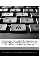 Economics Explained: International, Game Theory and Economic Systems, with Other Economics Issues