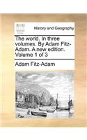 The World. in Three Volumes. by Adam Fitz-Adam. a New Edition. Volume 1 of 3