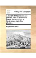 A Sketch of the Ancient and Present State of Sherwood Forest, in the County of Nottingham. with Four Plates....: (English)