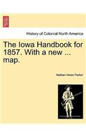 The Iowa Handbook for 1857. with a New ... Map.