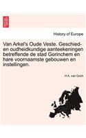 Van Arkel's Oude Veste. Geschied- En Oudheidkundige Aanteekeningen Betreffende de Stad Gorinchem En Hare Voornaamste Gebouwen En Instellingen.