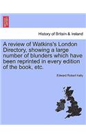Review of Watkins's London Directory, Showing a Large Number of Blunders Which Have Been Reprinted in Every Edition of the Book, Etc.