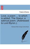 Love, a Poem ... to Which Is Added, the Giaour, a Satirical Poem. (Addressed to Lord Byron.).