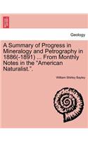 A Summary of Progress in Mineralogy and Petrography in 1886(-1891) ... from Monthly Notes in the "American Naturalist..": (English)