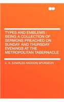 Types and Emblems: Being a Collection of Sermons Preached on Sunday and Thursday Evenings at the Metropolitan Tabernacle