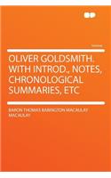 Oliver Goldsmith. with Introd., Notes, Chronological Summaries, Etc