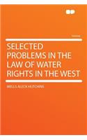 Selected Problems in the Law of Water Rights in the West